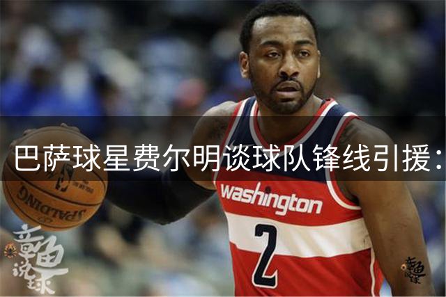 巴萨球星费尔明谈球队锋线引援：相信管理层决策能力